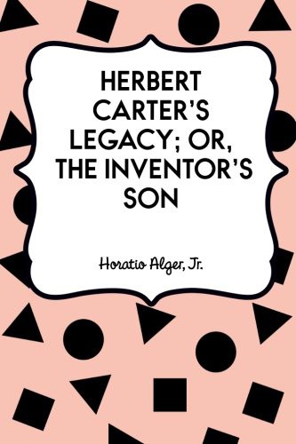 Herbert Carter's Legacy; Or, the Inventor's Son